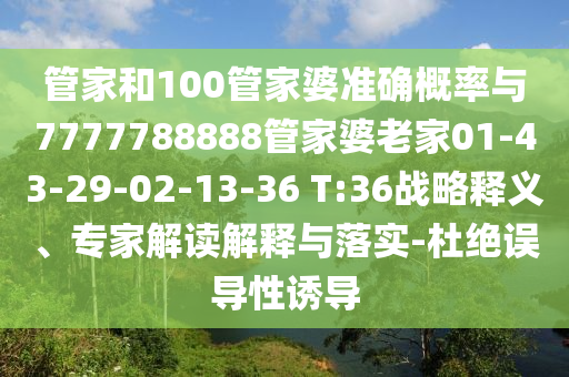 管家和100管家婆準確概率與7777788888管家婆老家01-43-29-02-13-36 T:36戰略釋義、專家解讀解釋與落實-杜絕誤導性誘導